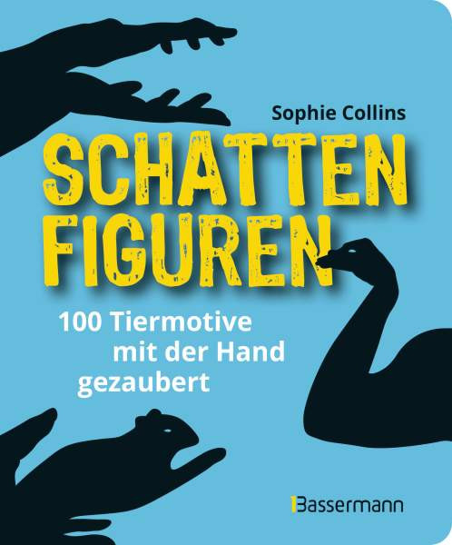 Bassermann | Schattenfiguren - 100 Tiermotive mit der Hand gezaubert. Plus viele menschliche und gegenständliche Figuren für ganz großes Hand-Kino | Collins, Sophie